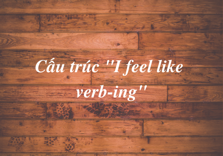 Cấu Trúc “I Feel Like V-ing”