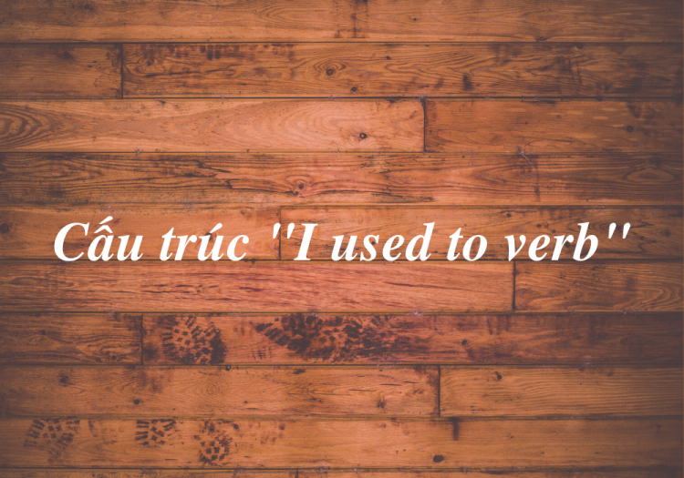 Cấu Trúc “I Used To Verb”