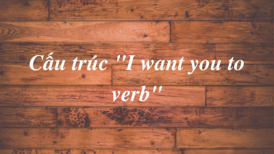 Cấu Trúc “I Want You To Verb”