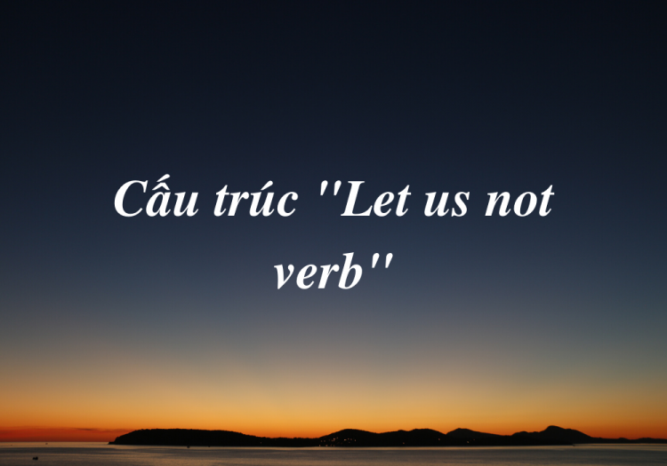 Cấu Trúc “Let’s Not Verb”